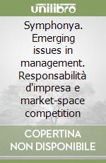 Symphonya. Emerging issues in management. Responsabilità d'impresa e market-space competition libro