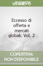 Eccesso di offerta e mercati globali. Vol. 2