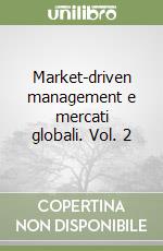 Market-driven management e mercati globali. Vol. 2