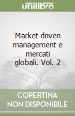 Market-driven management e mercati globali. Vol. 2 libro