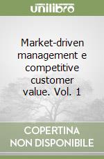 Market-driven management e competitive customer value. Vol. 1 libro