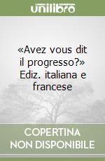 «Avez vous dit il progresso?» Ediz. italiana e francese