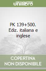 PK 139+500. Ediz. italiana e inglese libro