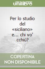 Per lo studio del «siciliano» e... chi vo' cchiù?