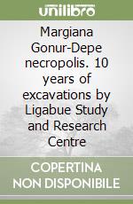 Margiana Gonur-Depe necropolis. 10 years of excavations by Ligabue Study and Research Centre libro