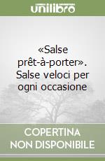 «Salse prêt-à-porter». Salse veloci per ogni occasione libro