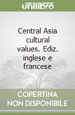 Central Asia cultural values. Ediz. inglese e francese libro