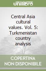 Central Asia cultural values. Vol. 5: Turkmenistan country analysis libro