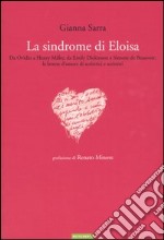La sindrome di Eloisa. Da Ovidio a Henry Miller, da Emily Dickinson a Simone de Beauvoir: le lettere d`amore di scrittrici e scrittori