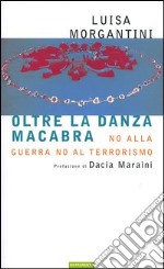 Oltre la danza macabra. No alla guerra, no al terrorismo libro