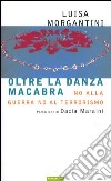 Oltre la danza macabra. No alla guerra, no al terrorismo libro