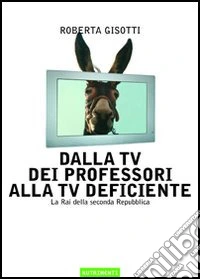 Dalla tv dei professori alla tv deficiente. La Rai della seconda Repubblica