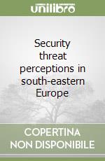 Security threat perceptions in south-eastern Europe libro