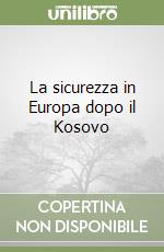 La sicurezza in Europa dopo il Kosovo libro