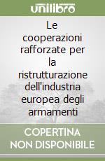 Le cooperazioni rafforzate per la ristrutturazione dell'industria europea degli armamenti