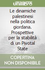 Le dinamiche palestinesi nella politica giordana. Prospettive per la stabilità di un Pivotal State