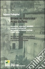 Storie di ordinaria persecuzione. Sovversivi, anarchici, socialisti, comunisti, antifascisti nel casellario politico centrale (1894-1943) libro