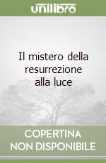 Il mistero della resurrezione alla luce libro