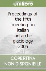 Proceedings of the fifth meeting on italian antarctic glaciology 2005 libro