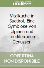 Vitalkuche in Sudtirol. Eine Symbiose von alpinen und mediterranen Genussen