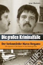 Der Serienmörder Marco Bergamo. Die grossen Kriminalfälle in Südtirol. Vol. 6 libro