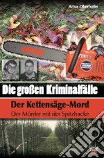 Die Grossen Kriminalfälle in Südtirol. Vol. 7: Der Kettensäge-Mord. Der Mörder mit der Spitzhacke libro