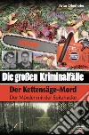 Die Grossen Kriminalfälle in Südtirol. Vol. 7: Der Kettensäge-Mord. Der Mörder mit der Spitzhacke libro di Oberhofer Artur