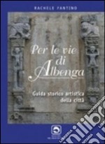 Per le vie di Albenga. Guida storico artistica della città libro