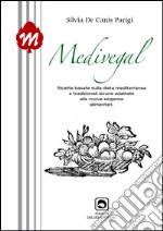 Medivegal. Ricette basate sulla dieta mediterranea e tradizionali alcune adattate alle nuove esigenze alimentari libro