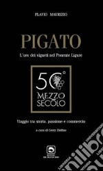 Pigato. L'oro dei vigneti nel ponente ligure. Viaggio tra storia, passione e commercio