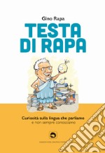 Testa di rapa. Curiosità sulla lingua che parliamo e non sempre conosciamo libro