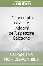 Dicono tutti così. Le indagini dell'Ispettore Calcagno libro