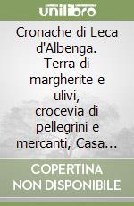 Cronache di Leca d'Albenga. Terra di margherite e ulivi, crocevia di pellegrini e mercanti, Casa dei suoi "Fieri Ladroni" libro