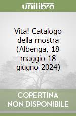 Vita! Catalogo della mostra (Albenga, 18 maggio-18 giugno 2024) libro