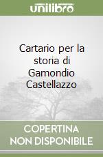Cartario per la storia di Gamondio Castellazzo libro