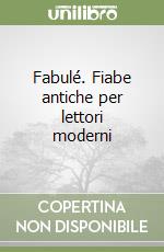 Fabulé. Fiabe antiche per lettori moderni libro