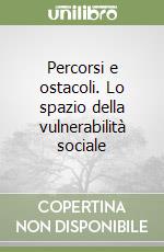 Percorsi e ostacoli. Lo spazio della vulnerabilità sociale libro