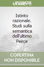 Istinto razionale. Studi sulla semantica dell'ultimo Peirce libro