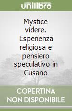 Mystice videre. Esperienza religiosa e pensiero speculativo in Cusano libro