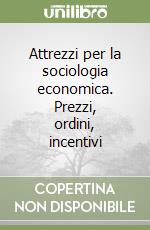 Attrezzi per la sociologia economica. Prezzi, ordini, incentivi