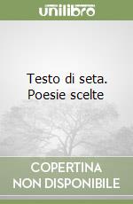 Testo di seta. Poesie scelte libro