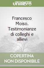 Francesco Moiso. Testimonianze di colleghi e allievi libro