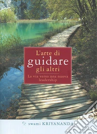 L'arte di guidare gli altri. La via verso una nuova leadership libro