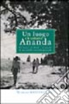 Un luogo chiamato Ananda. Un uomo, un ideale e la nascita di una grande comunità spirituale libro