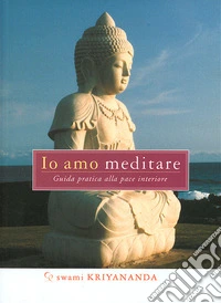 Io amo meditare. Guida pratica alla pace interiore libro