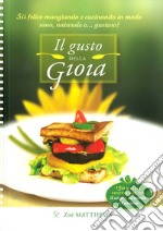 Il gusto della gioia. Cucina sana e naturale per il corpo, la mente e l'anima