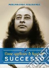 Come applicare le leggi del successo libro di Paramhansa Yogananda (Swami) Ellero M. (cur.)