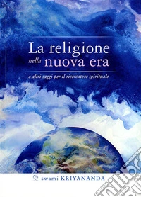La religione nella nuova era. E altri saggi per il ricercatore spirituale libro