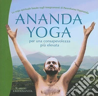 Ananda yoga. Per una consapevolezza più elevata libro