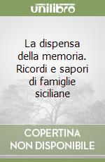 La dispensa della memoria. Ricordi e sapori di famiglie siciliane libro